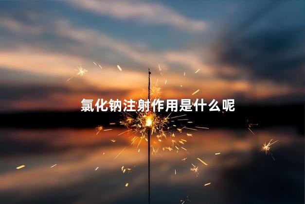 氯化钠注射作用是什么呢