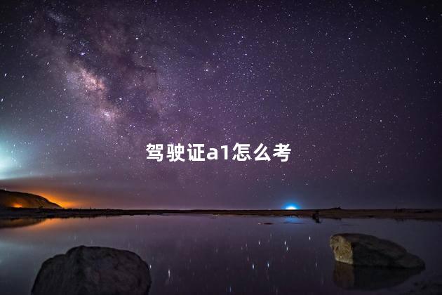 驾驶证a1怎么考