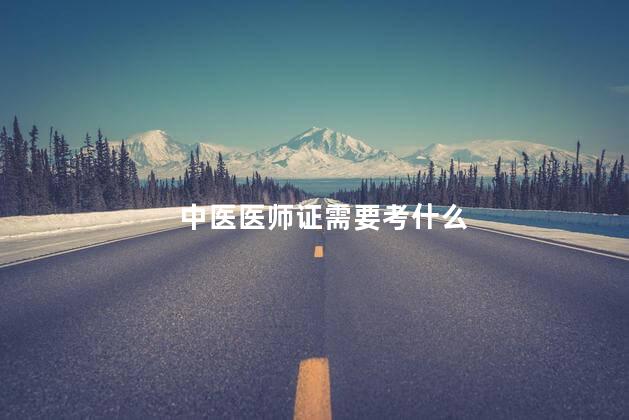 中医医师证需要考什么