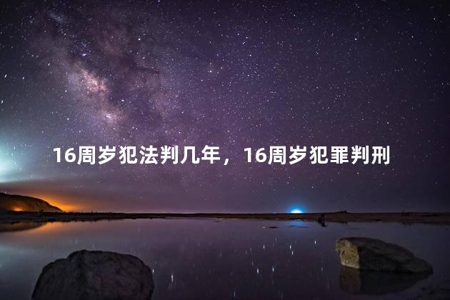 16周岁犯法判几年，16周岁犯罪判刑吗