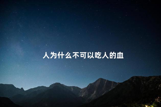 人为什么不可以吃人的血，人血为什么不能吃