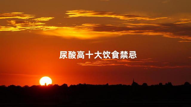 尿酸高十大饮食禁忌 尿酸高的人饮食禁忌