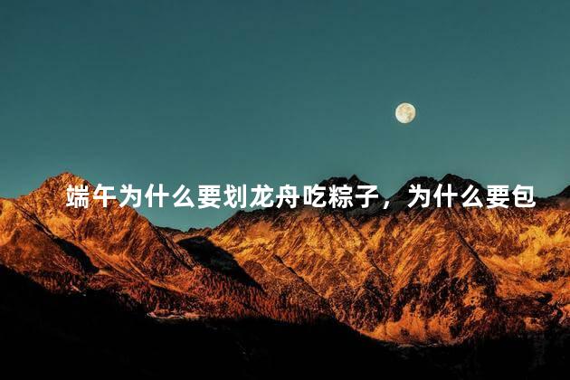 端午为什么要划龙舟吃粽子，为什么要包粽子和赛龙舟