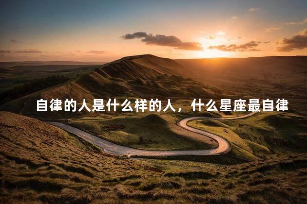 自律的人是什么样的人，什么星座最自律
